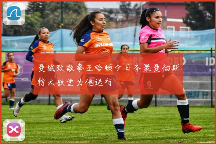 曼城致敬拳王哈顿今日齐聚曼彻斯特大教堂为他送行