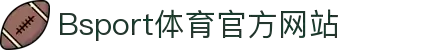 B体育（中国）官方网站-最全面体育赛事直播平台